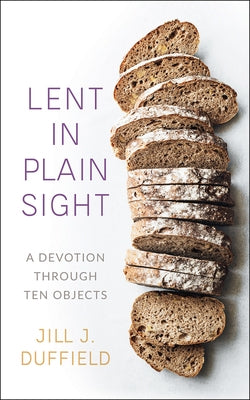 Lent in Plain Sight: A Devotion Through Ten Objects Paperback Westminster John Knox Press