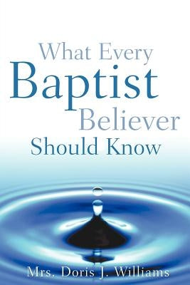 What Every Baptist Believer Should Know Paperback Xulon Press