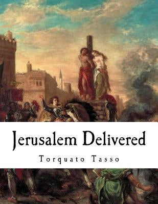Jerusalem Delivered: Gerusalemme Liberata Paperback Createspace Independent Publishing Platform