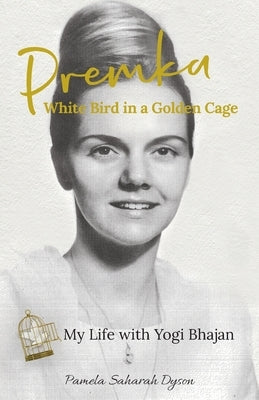 Premka: White Bird in a Golden Cage: My Life with Yogi Bhajan Paperback Eyes Wide Publishing