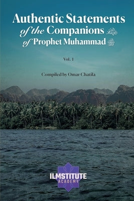 Authentic Statements of the Companions of Prophet Muhammad (Volume 1) Paperback Independently Published