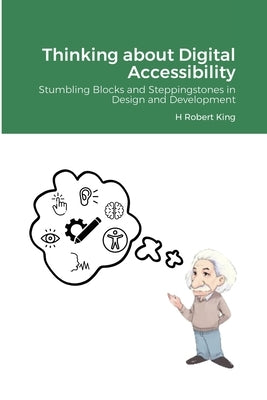 Thinking about Digital Accessibility: Stumbling Blocks and Steppingstones in Design and Development Paperback Lulu.com