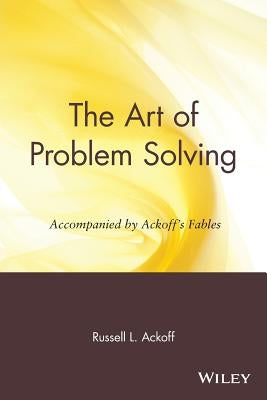 The Art of Problem Solving: Accompanied by Ackoff's Fables Paperback Wiley