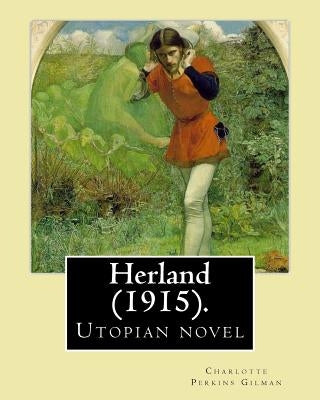 Herland (1915). By: Charlotte Perkins Gilman: Herland is a utopian novel from 1915, written by feminist Charlotte Perkins Gilman. Createspace Independent Publishing Platform