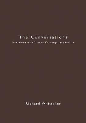 The Conversations: Interviews with Sixteen Contemporary Artists by Whittaker, Richard
