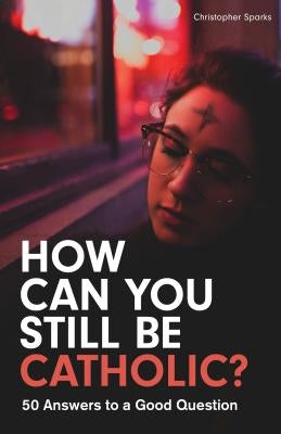 How Can You Still Be Catholic?: 50 Answers to a Good Question Paperback Marian Press