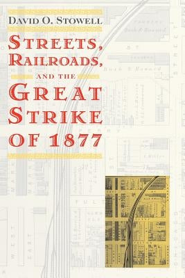 Streets, Railroads, and the Great Strike of 1877 Paperback University of Chicago Press