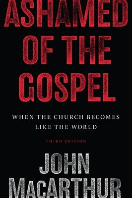 Ashamed of the Gospel: When the Church Becomes Like the World (3rd Edition) Paperback Crossway
