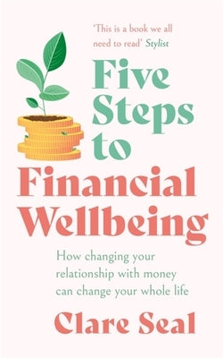 Five Steps to Financial Wellbeing: How Changing Your Relationship with Money Can Change Your Whole Life Paperback Headline