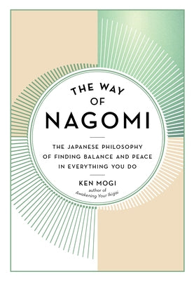 The Way of Nagomi: The Japanese Philosophy of Finding Balance and Peace in Everything You Do by Mogi, Ken