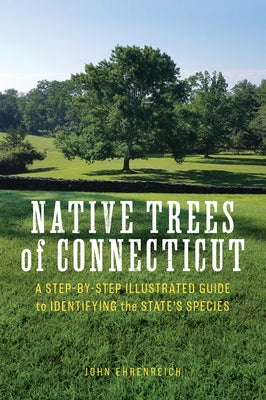 Native Trees of Connecticut: A Step-By-Step Illustrated Guide to Identifying the State's Species Paperback Globe Pequot Press