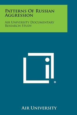 Patterns of Russian Aggression: Air University Documentary Research Study Paperback Literary Licensing, LLC