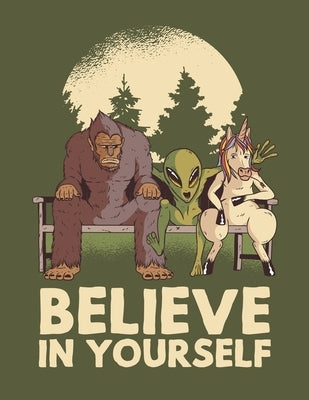 Believe in Yourself: Funny Coloring Book of Mythological Creatures: Big Foot, Unicorns, and Aliens Paperback Independently Published
