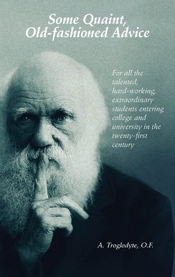 Some Quaint, Old-fashioned Advice. For all the talented, hard-working, extraordinary students entering college and university in the twenty-first cent Paperback College Publications