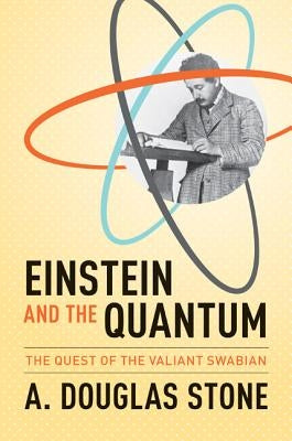 Einstein and the Quantum: The Quest of the Valiant Swabian Princeton University Press