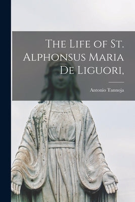 The Life of St. Alphonsus Maria de Liguori, Paperback Legare Street Press