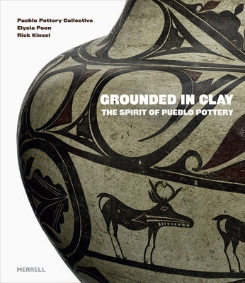 Grounded in Clay: The Spirit of Pueblo Pottery by Pottery Collective, Pueblo