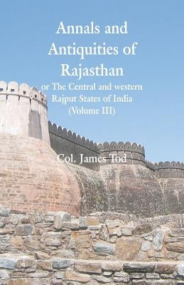 Annals and Antiquities of Rajasthan or The Central and western Rajput States of India: (Volume III) Paperback Alpha Edition