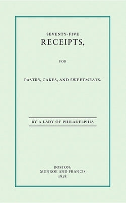 Seventy-Five Receipts for Pastry, Cakes Paperback Applewood Books
