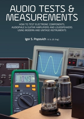 Audio Tests & Measurements: How to Test Electronic Components, Audiophile & Guitar Amplifiers and Loudspeakers Using Modern and Vintage Test Instr Paperback Career Professionals