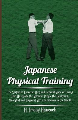 Japanese Physical Training - The System of Exercise, Diet and General Mode of Living That Has Made the Mikado's People the Healthiest, Strongest and H Paperback Grove Press