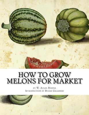 How to Grow Melons For Market Paperback Createspace Independent Publishing Platform