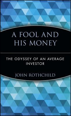 A Fool and His Money: The Odyssey of an Average Investor by Rothchild, John