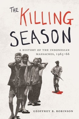 The Killing Season: A History of the Indonesian Massacres, 1965-66 Paperback Princeton University Press