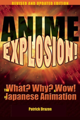 Anime Explosion!: The What? Why? & Wow! of Japanese Animation by Drazen, Patrick