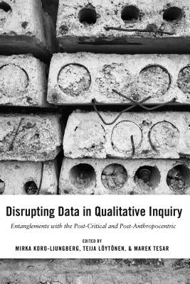 Disrupting Data in Qualitative Inquiry: Entanglements with the Post-Critical and Post-Anthropocentric Paperback Peter Lang Inc., International Academic Publi