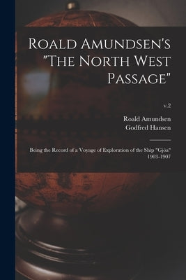Roald Amundsen's "The North West Passage": Being the Record of a Voyage of Exploration of the Ship "Gjöa" 1903-1907; v.2 Paperback Legare Street Press