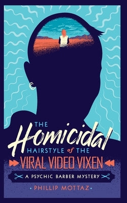 The Homicidal Hairstyle of the Viral Video Vixen (Book #2): A Psychic Barber Mystery Paperback Phillip Mottaz