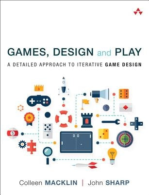 Games, Design and Play: A Detailed Approach to Iterative Game Design Paperback Addison-Wesley Professional