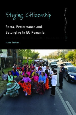 Staging Citizenship: Roma, Performance and Belonging in Eu Romania Paperback Berghahn Books