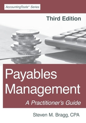 Payables Management: Third Edition: A Practitioner's Guide Paperback Accountingtools, Inc.