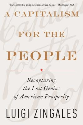 A Capitalism for the People: Recapturing the Lost Genius of American Prosperity by Zingales, Luigi