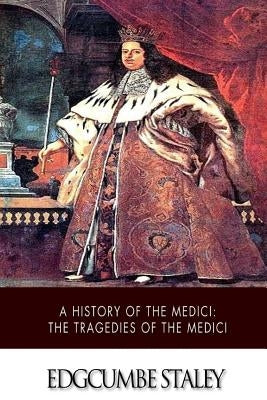 A History of the Medici: The Tragedies of the Medici Paperback Createspace Independent Publishing Platform