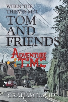 When the Thieves Met Tom and Friends: Adventure Time Paperback Authorhouse UK