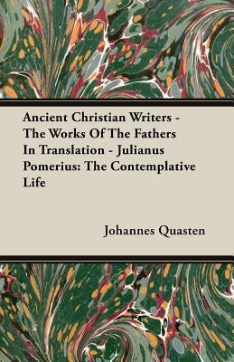 Ancient Christian Writers - The Works Of The Fathers In Translation - Julianus Pomerius: The Contemplative Life Paperback Quasten Press