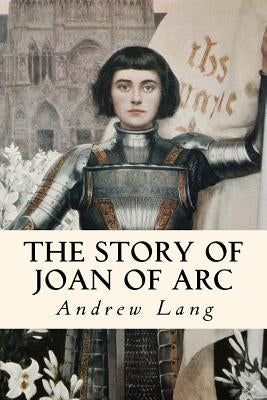 The Story of Joan of Arc: Illustrated Paperback Createspace Independent Publishing Platform