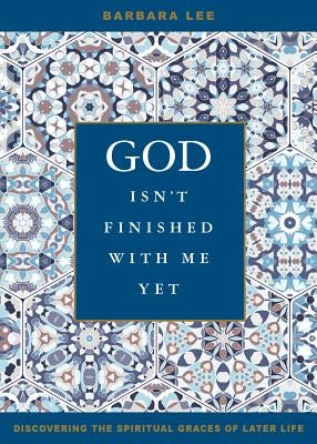 God Isn't Finished with Me Yet: Discovering the Spiritual Graces of Later Life Loyola Press