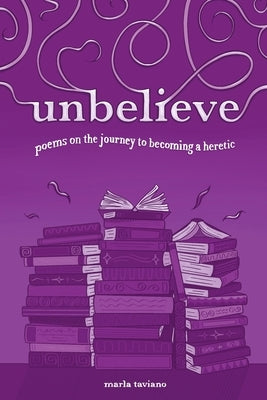 unbelieve: poems on the journey to becoming a heretic Paperback Lake Drive Books, LLC