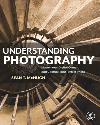 Understanding Photography: Master Your Digital Camera and Capture That Perfect Photo Paperback No Starch Press