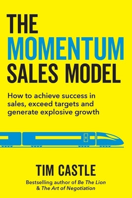 The Momentum Sales Model: How to achieve success in sales, exceed targets and generate explosive growth Paperback Known Publishing