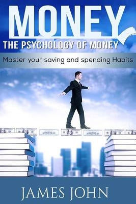 Money, The Psychology of Money: Master your saving and spending habits: money saving books, Money Talks, Happy Money, Money Mindset, Money master, Per by John, James