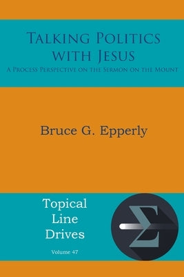 Talking Politics with Jesus: A Process Perspective on the Sermon on the Mount Energion Publications