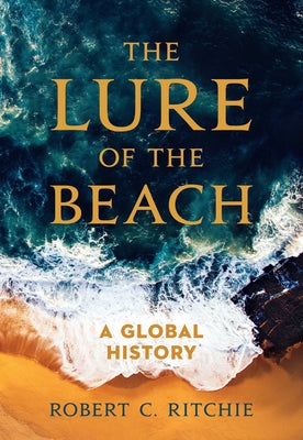 The Lure of the Beach: A Global History Paperback University of California Press