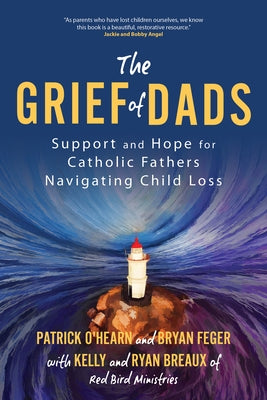 The Grief of Dads: Support and Hope for Catholic Fathers Navigating Child Loss Paperback Ave Maria Press