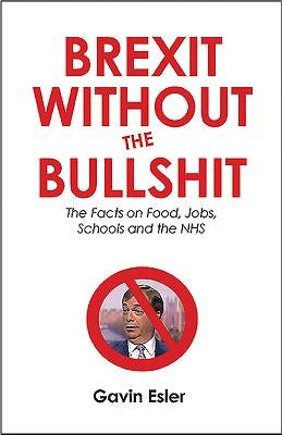 Brexit Without the Bullshit: The Facts on Food, Jobs, Schools, and the NHS Paperback Canbury Press