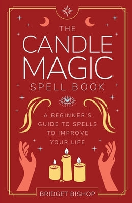 The Candle Magic Spell Book: A Beginner's Guide to Spells to Improve Your Life Paperback Independently Published